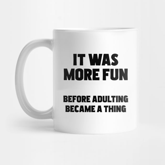 Adulting - It Was More Fun Before Adulting Became A Thing by Kudostees